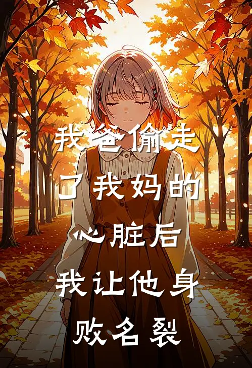 我爸偷走了我妈的心脏后，我让他身败名裂