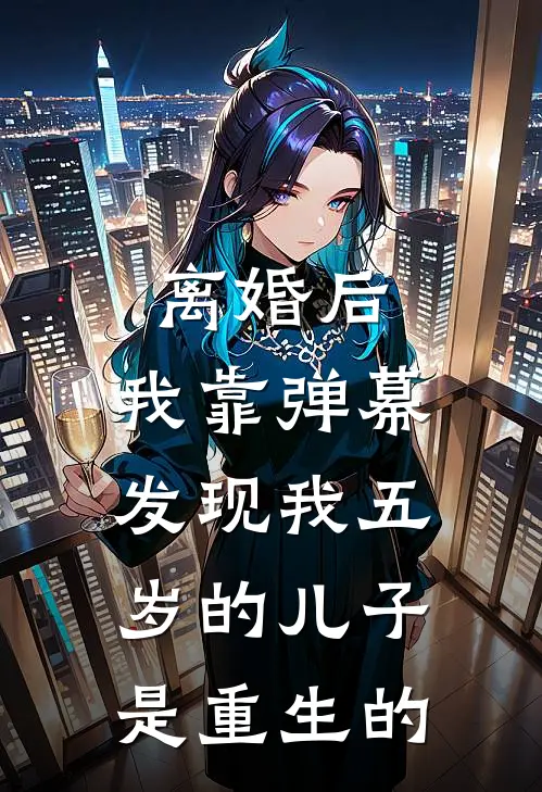 离婚后，我靠弹幕发现我五岁的儿子是重生的