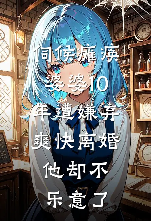 伺候瘫痪婆婆10年遭嫌弃，爽快离婚，他却不乐意了