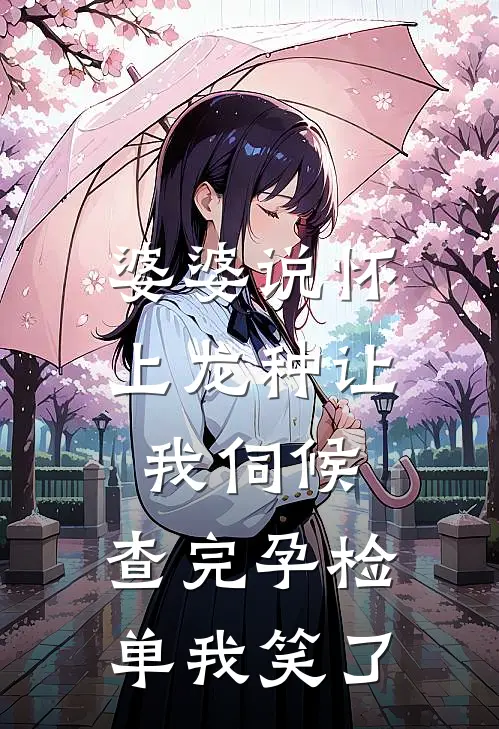 婆婆说怀上龙种让我伺候，查完孕检单我笑了