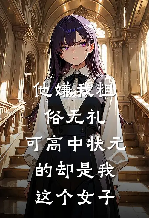 他嫌我粗俗无礼，可高中状元的却是我这个女子