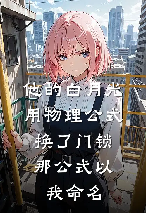 他的白月光用物理公式换了门锁，那公式以我命名