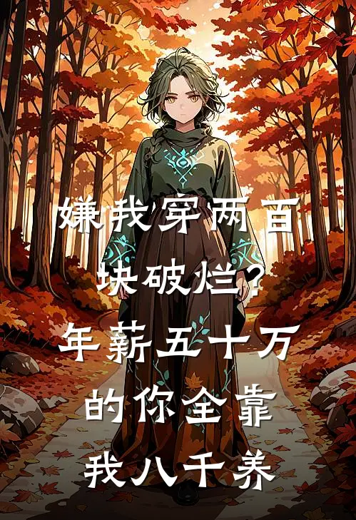 嫌我穿两百块破烂？年薪五十万的你全靠我八千养