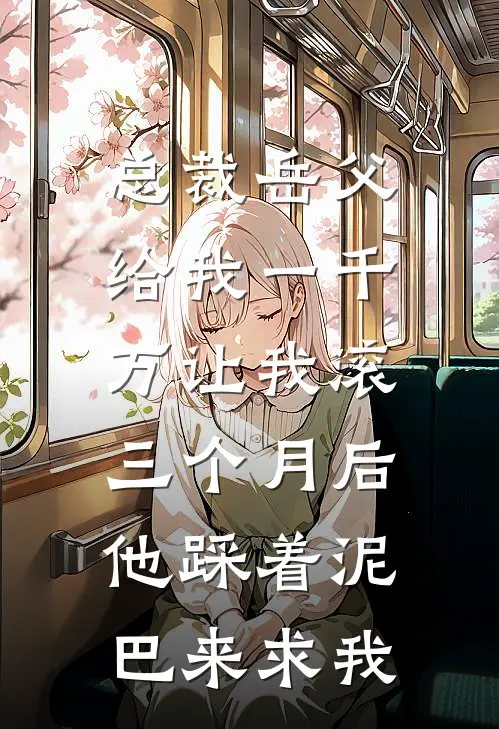 总裁岳父给我一千万让我滚，三个月后他踩着泥巴来求我