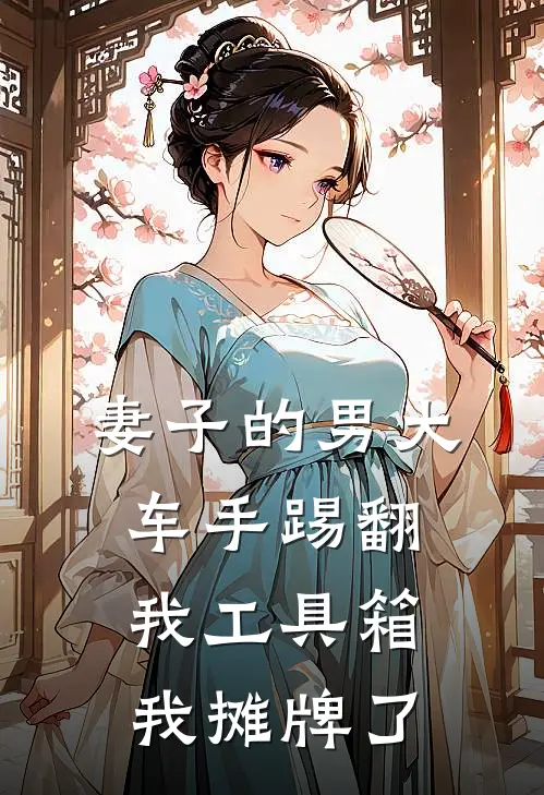 妻子的男大车手踢翻我工具箱，我摊牌了
