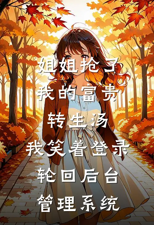 姐姐抢了我的富贵转生汤，我笑着登录轮回后台管理系统