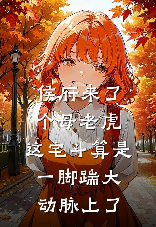 侯府来了个母老虎,这宅斗算是一脚踹大动脉上了