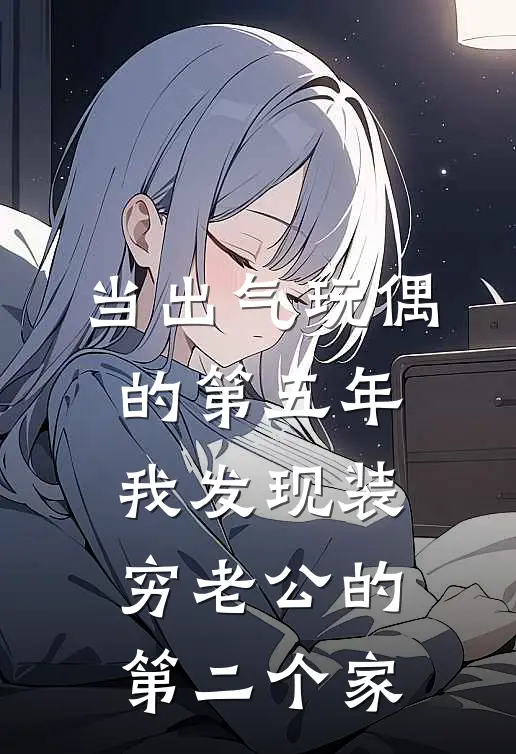 当出气玩偶的第五年,我发现装穷老公的第二个家