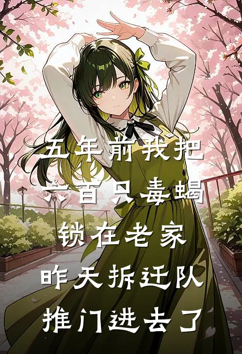 五年前我把六百只毒蝎锁在老家，昨天拆迁队推门进去了