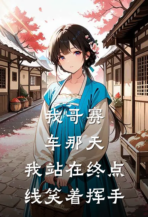 我哥赛车那天,我站在终点线笑着挥手