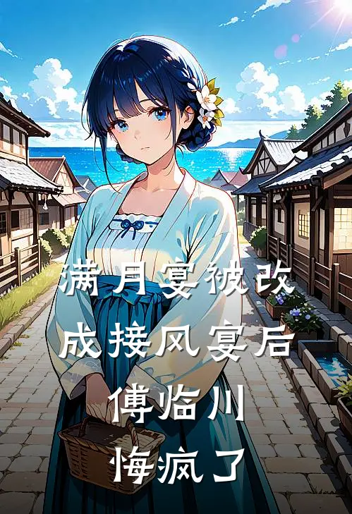 满月宴被改成接风宴后，傅临川悔疯了