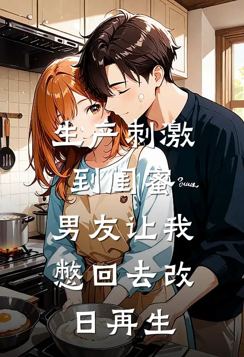 生产刺激到闺蜜，男友让我憋回去改日再生