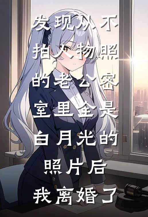 发现从不拍人物照的老公密室里全是白月光的照片后，我离婚了