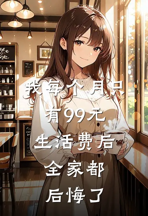 我每个月只有99元生活费后，全家都后悔了