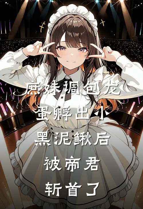 庶妹调包龙蛋孵出小黑泥鳅后，被帝君斩首了