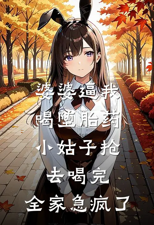 婆婆逼我喝堕胎药，小姑子抢去喝完，全家急疯了