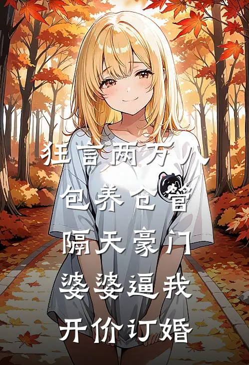 狂言两万八包养仓管，隔天豪门婆婆逼我开价订婚