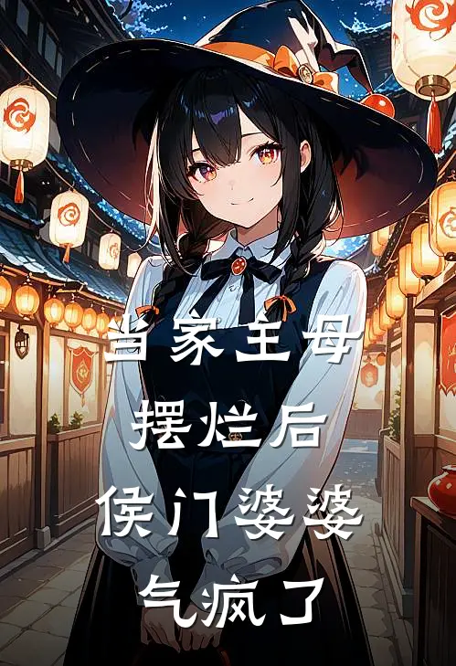 当家主母摆烂后，侯门婆婆气疯了