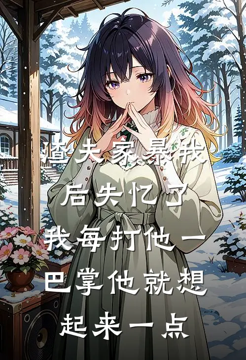 渣夫家暴我后失忆了，我每打他一巴掌他就想起来一点