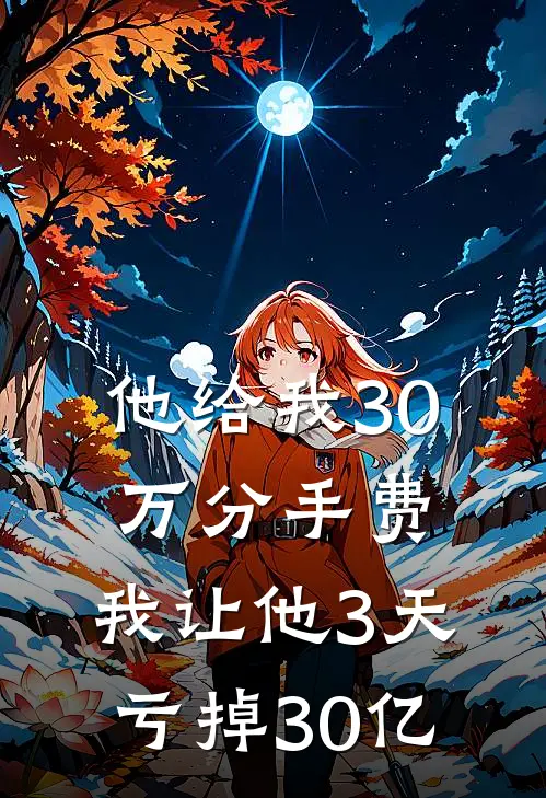 他给我30万分手费，我让他3天亏掉30亿