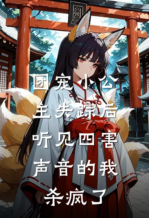 团宠小公主失踪后，听见四害声音的我杀疯了