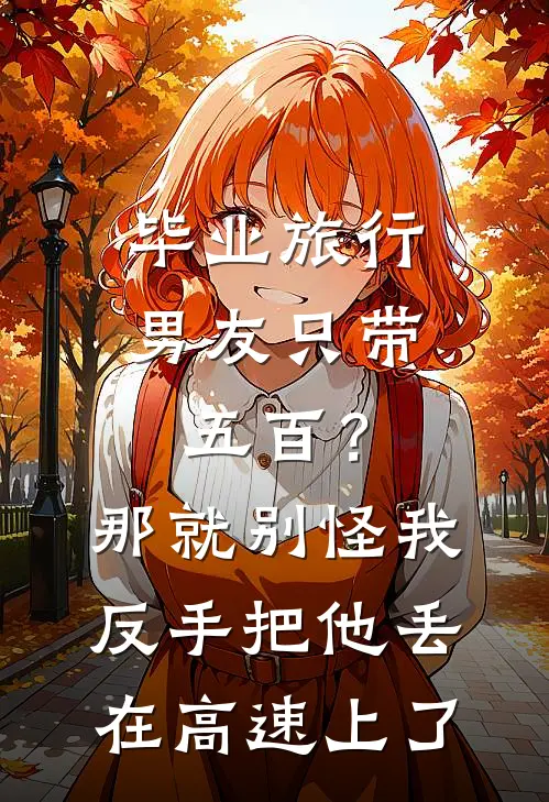 毕业旅行男友只带五百？那就别怪我反手把他丢在高速上了