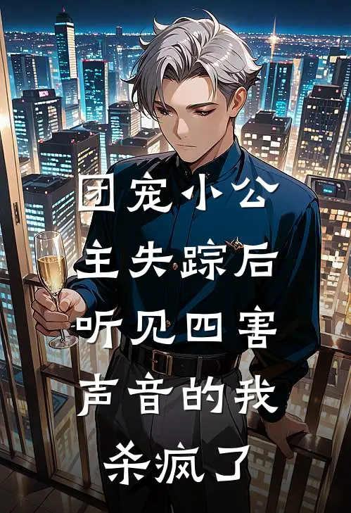 团宠小公主失踪后，听见四害声音的我杀疯了