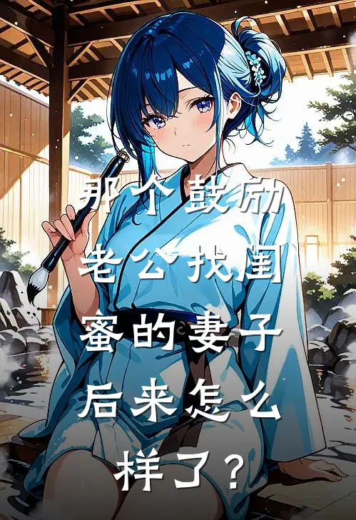 那个鼓励老公找闺蜜的妻子，后来怎么样了？