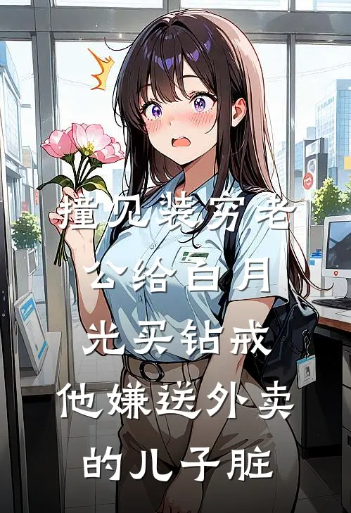 撞见装穷老公给白月光买钻戒，他嫌送外卖的儿子脏