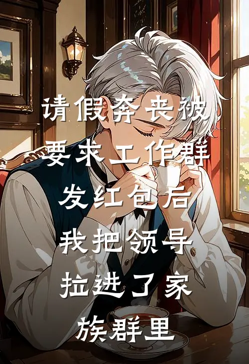 请假奔丧被要求工作群发红包后，我把领导拉进了家族群里