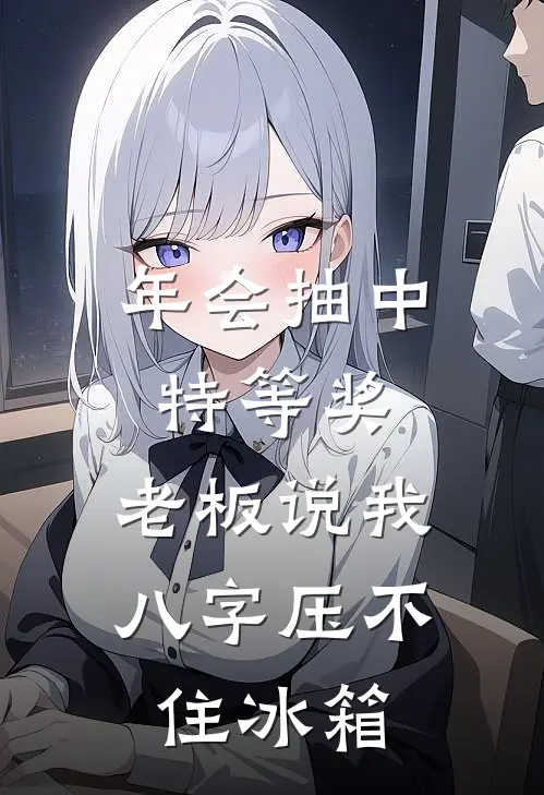 年会抽中特等奖，老板说我八字压不住冰箱