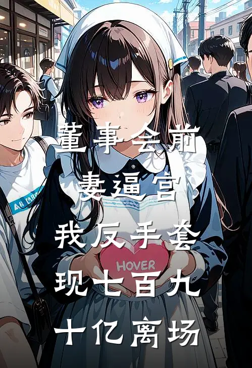 董事会前妻逼宫，我反手套现七百九十亿离场