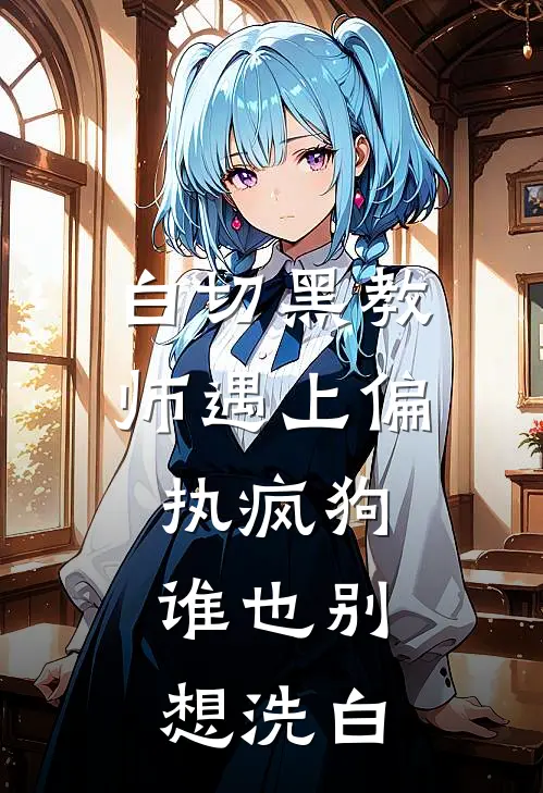 白切黑教师遇上偏执疯狗，谁也别想洗白