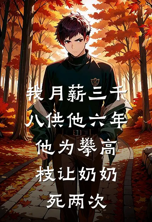 我月薪三千八供他六年，他为攀高枝让奶奶死两次