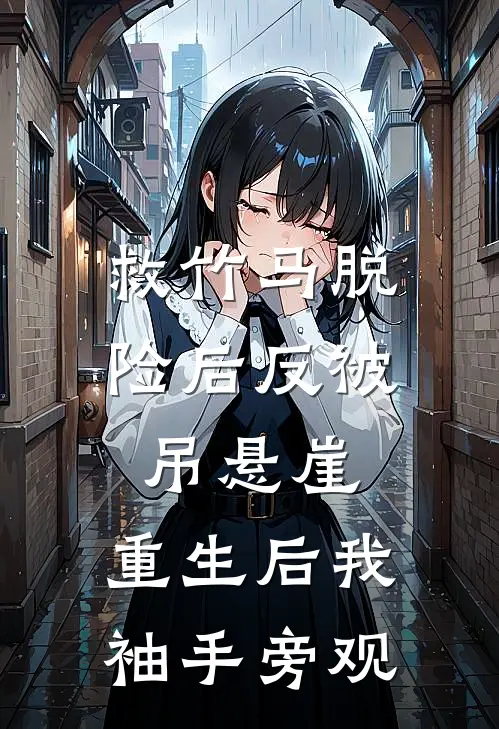 救竹马脱险后反被吊悬崖，重生后我袖手旁观