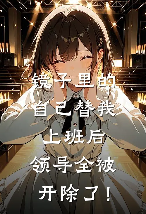镜子里的自己替我上班后，领导全被开除了！