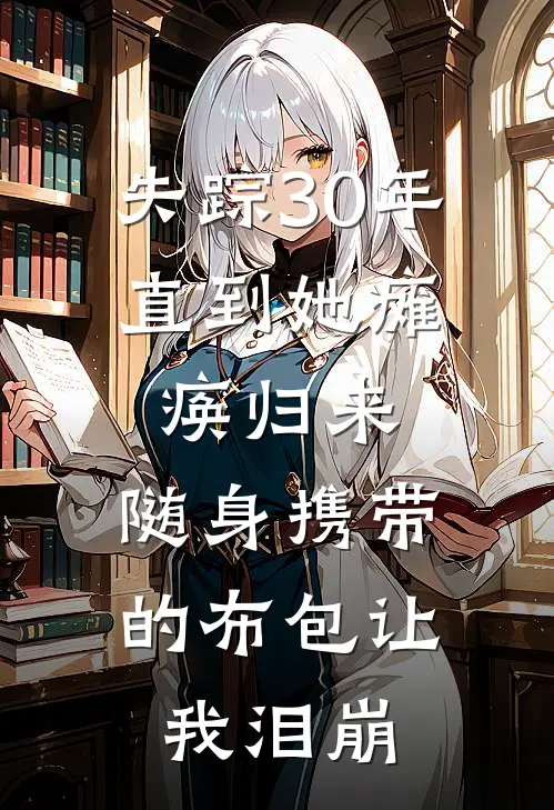失踪30年，直到她瘫痪归来，随身携带的布包让我泪崩
