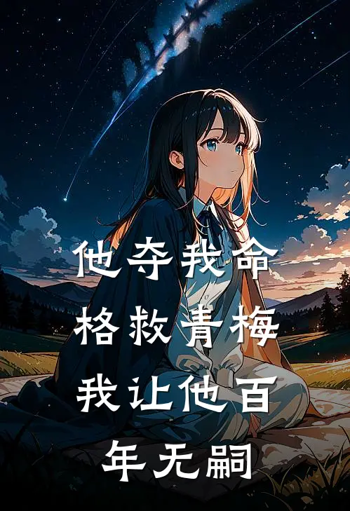 他夺我命格救青梅，我让他百年无嗣