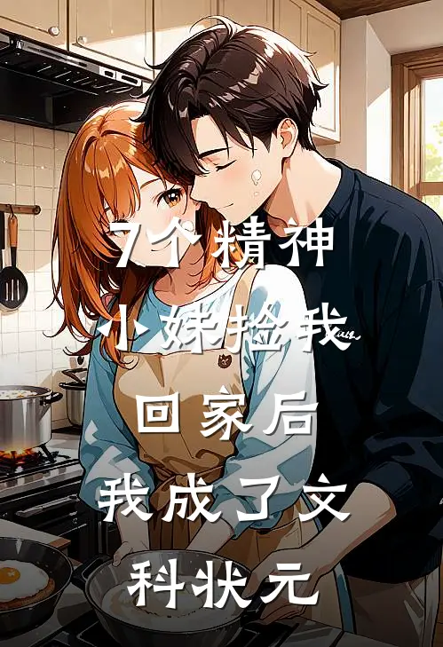 7个精神小妹捡我回家后，我成了文科状元