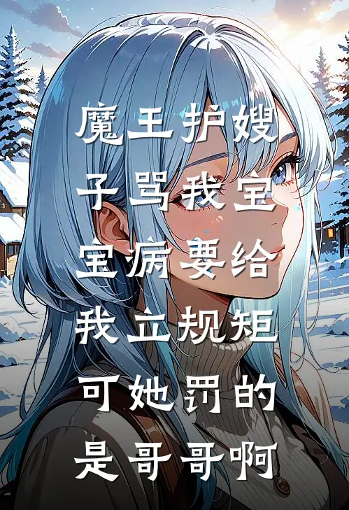 魔王护嫂子骂我宝宝病要给我立规矩，可她罚的是哥哥啊