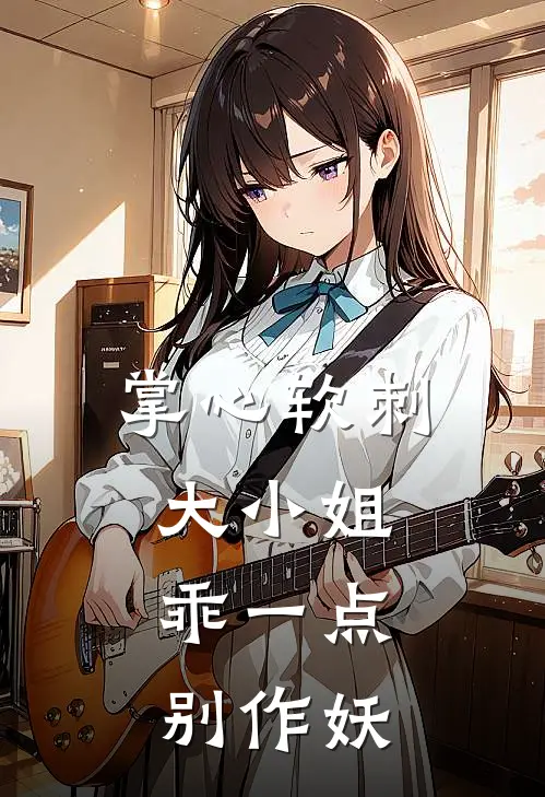 掌心软刺：大小姐乖一点，别作妖