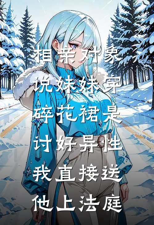 相亲对象说妹妹穿碎花裙是讨好异性，我直接送他上法庭