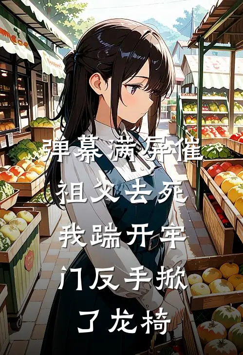 弹幕满屏催祖父去死，我踹开牢门反手掀了龙椅