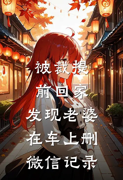 被裁提前回家，发现老婆在车上删微信记录