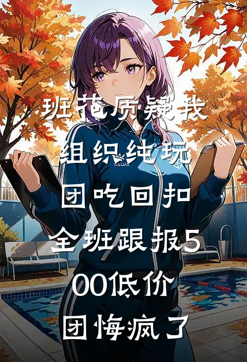 班花质疑我组织纯玩团吃回扣，全班跟报500低价团悔疯了