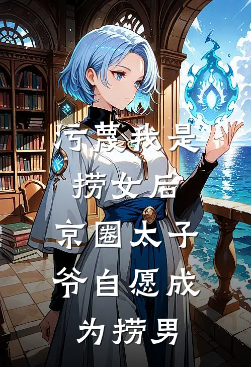 污蔑我是捞女后，京圈太子爷自愿成为捞男