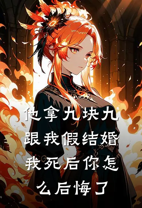 他拿九块九跟我假结婚,我死后你怎么后悔了
