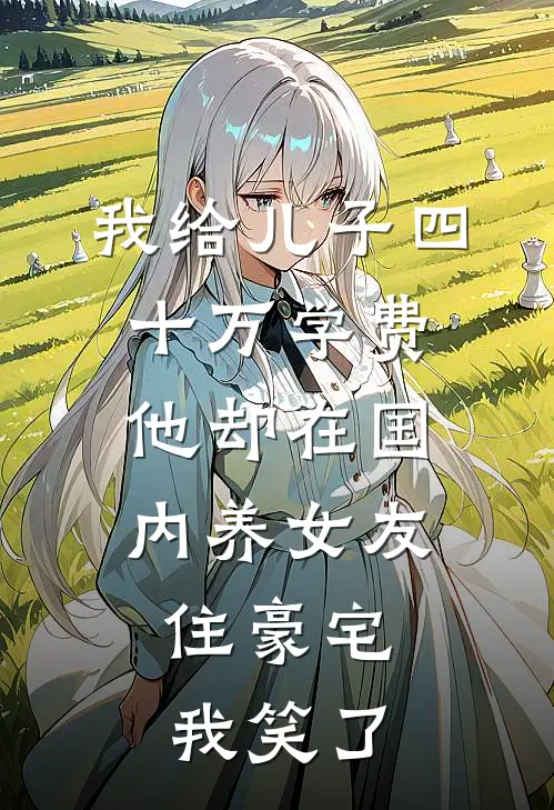 我给儿子四十万学费，他却在国内养女友住豪宅，我笑了