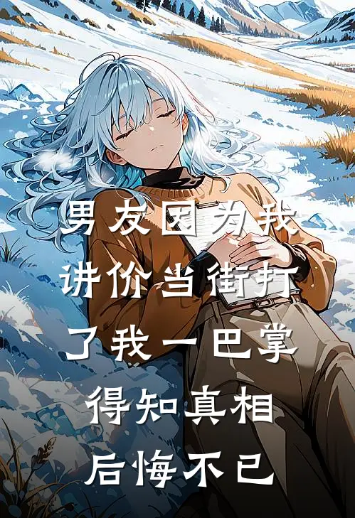 男友因为我讲价当街打了我一巴掌,得知真相后悔不已