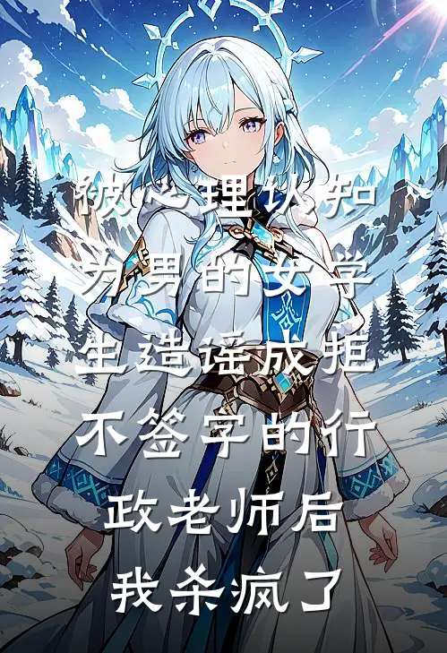 被心理认知为男的女学生造谣成拒不签字的行政老师后，我杀疯了